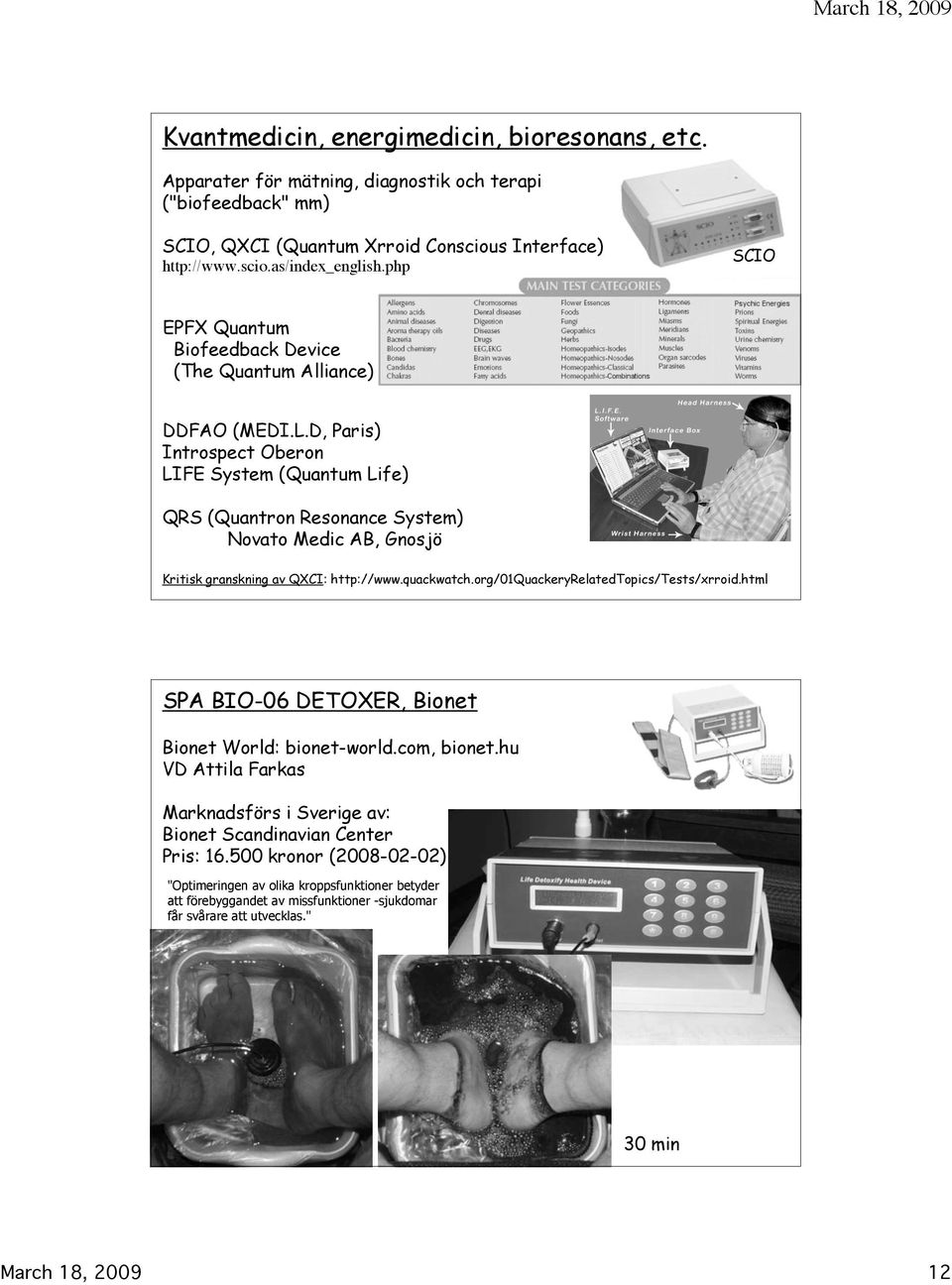 D, Paris) Introspect Oberon LIFE System (Quantum Life) QRS (Quantron Resonance System) Novato Medic AB, Gnosjö Kritisk granskning av QXCI: http://www.quackwatch.