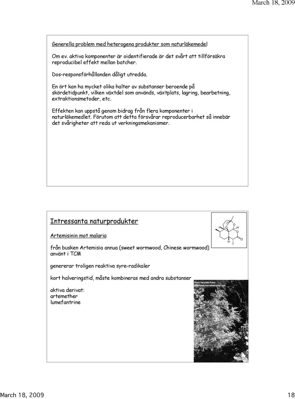 En ört kan ha mycket olika halter av substanser beroende på skördetidpunkt, vilken växtdel som används, växtplats, lagring, bearbetning, extraktionsmetoder, etc.