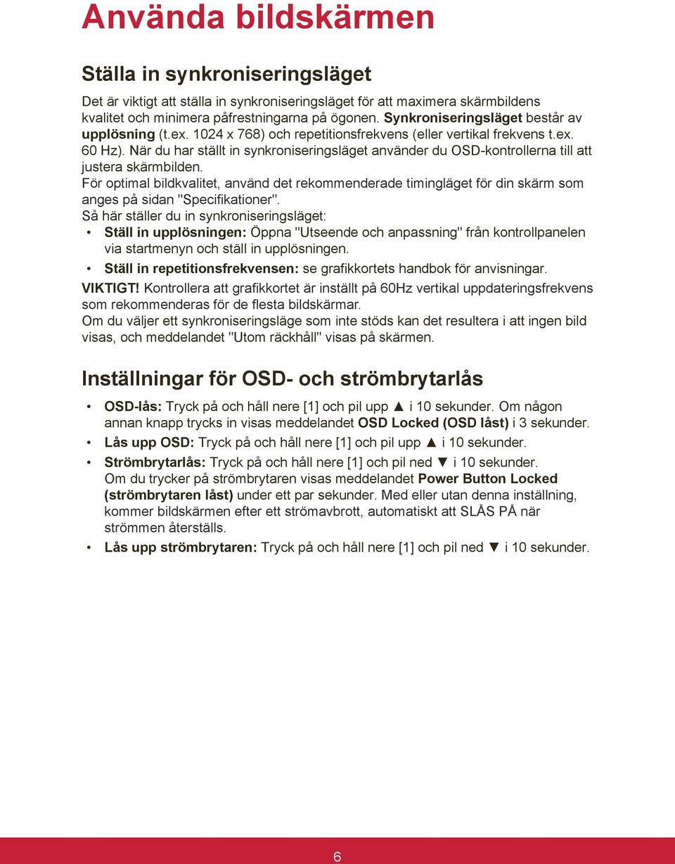 När du har ställt in synkroniseringsläget använder du OSD-kontrollerna till att justera skärmbilden.