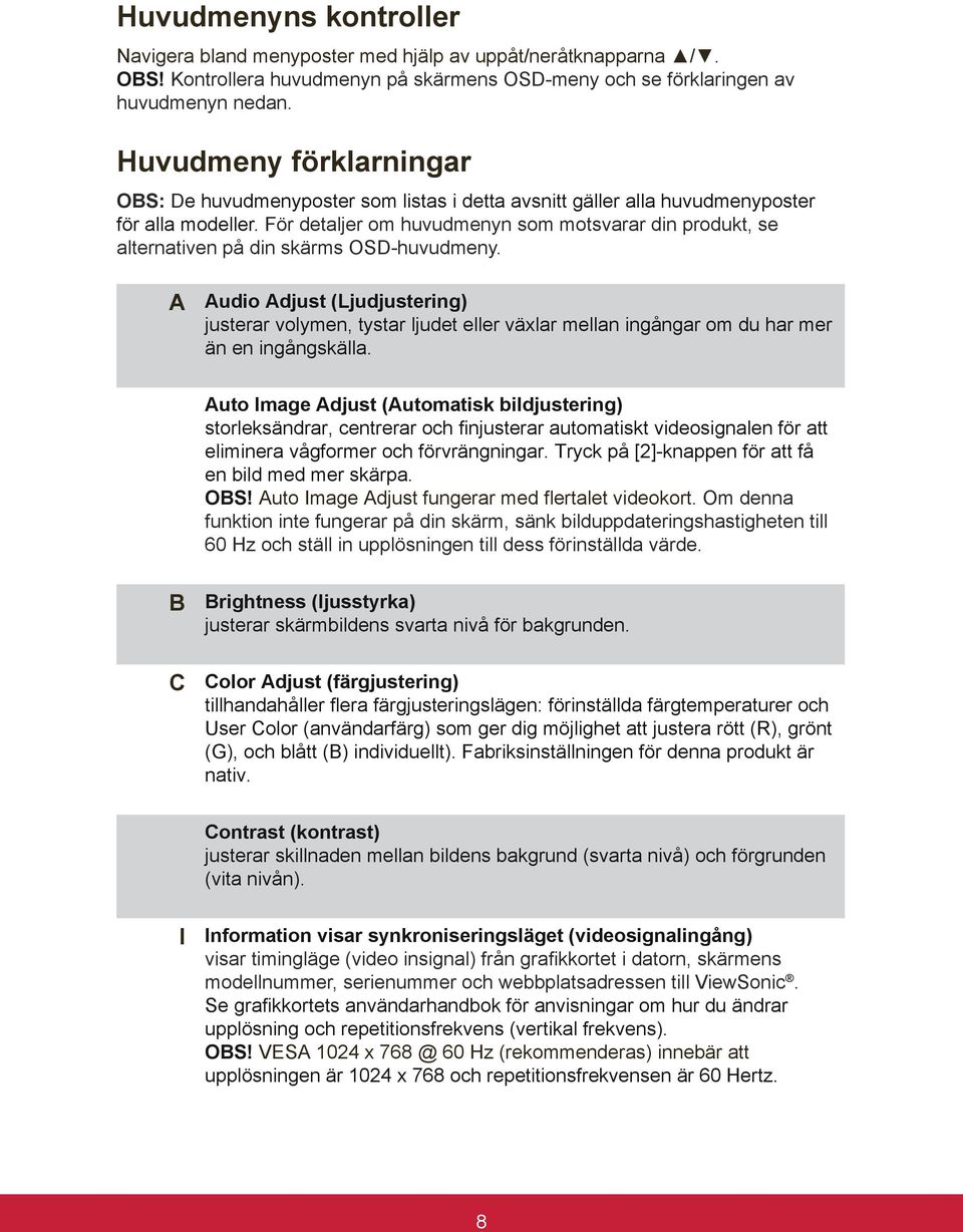 För detaljer om huvudmenyn som motsvarar din produkt, se alternativen på din skärms OSD-huvudmeny.