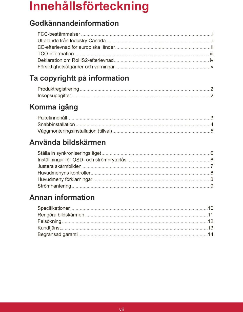 ..3 Snabbinstallation...4 Väggmonteringsinstallation (tillval)...5 Använda bildskärmen Ställa in synkroniseringsläget...6 Inställningar för OSD- och strömbrytarlås.