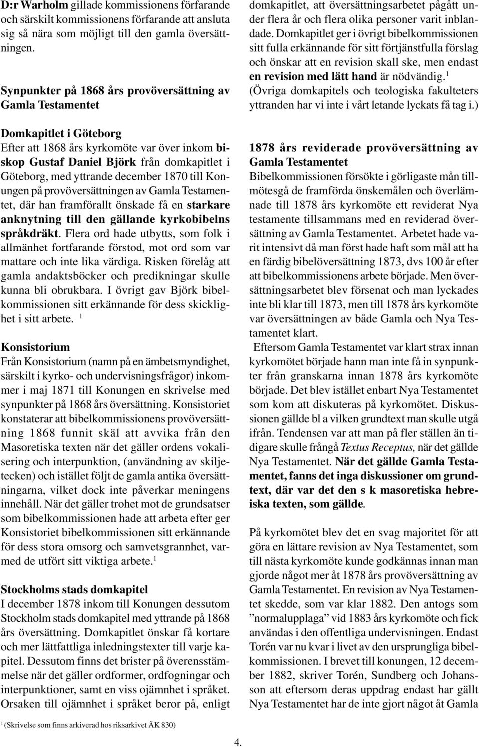 december 1870 till Konungen på provöversättningen av Gamla Testamentet, där han framförallt önskade få en starkare anknytning till den gällande kyrkobibelns språkdräkt.