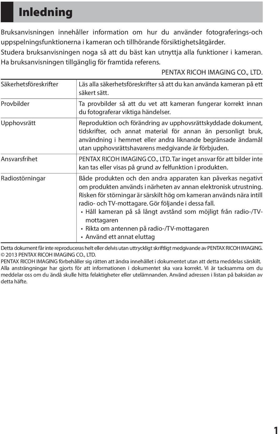 Säkerhetsföreskrifter Provbilder Upphovsrätt Ansvarsfrihet Radiostörningar Läs alla säkerhetsföreskrifter så att du kan använda kameran på ett säkert sätt.