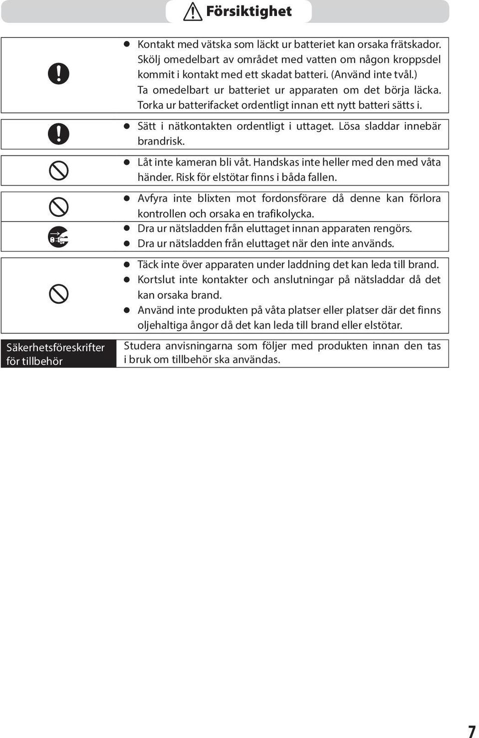 Lösa sladdar innebär brandrisk. n Låt inte kameran bli våt. Handskas inte heller med den med våta händer. Risk för elstötar finns i båda fallen.