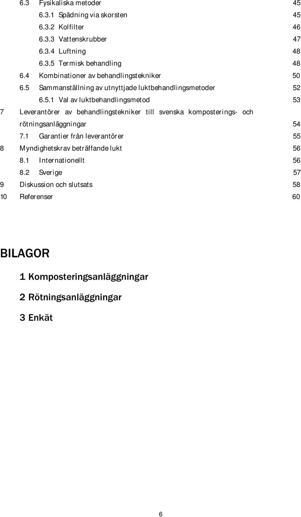 6.5 Sammanställning av utnyttjade luktbehandlingsmetoder 52 6.5.1 Val av luktbehandlingsmetod 53 7 Leverantörer av behandlingstekniker till svenska komposterings- och rötningsanläggningar 54 7.