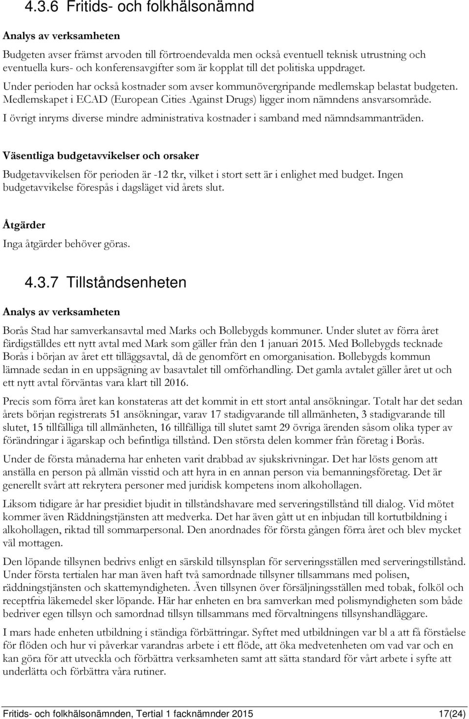 Medlemskapet i ECAD (European Cities Against Drugs) ligger inom nämndens ansvarsområde. I övrigt inryms diverse mindre administrativa kostnader i samband med nämndsammanträden.