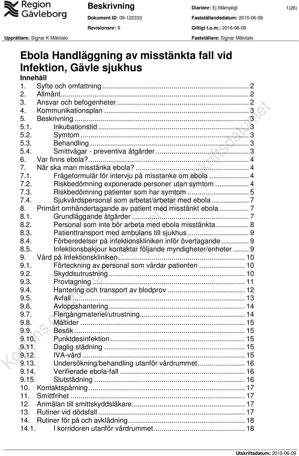 .. 3 6. Var finns ebola?... 4 7. När ska man misstänka ebola?... 4 7.1. Frågeformulär för intervju på misstanke om ebola... 4 7.2. Riskbedömning exponerade personer utan symtom... 4 7.3. Riskbedömning patienter som har symtom.