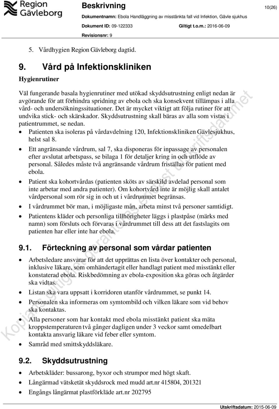 alla vård- och undersökningssituationer. Det är mycket viktigt att följa rutiner för att undvika stick- och skärskador. Skyddsutrustning skall bäras av alla som vistas i patientrummet, se nedan.