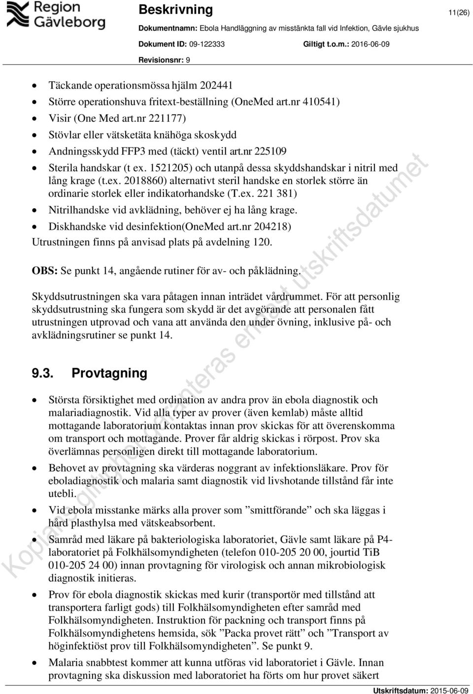 1521205) och utanpå dessa skyddshandskar i nitril med lång krage (t.ex. 2018860) alternativt steril handske en storlek större än ordinarie storlek eller indikatorhandske (T.ex. 221 381) Nitrilhandske vid avklädning, behöver ej ha lång krage.