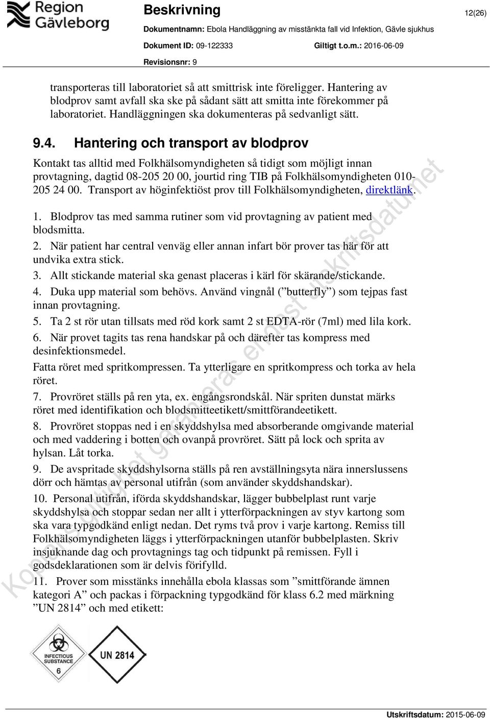 Hantering och transport av blodprov Kontakt tas alltid med Folkhälsomyndigheten så tidigt som möjligt innan provtagning, dagtid 08-205 20 00, jourtid ring TIB på Folkhälsomyndigheten 010-205 24 00.