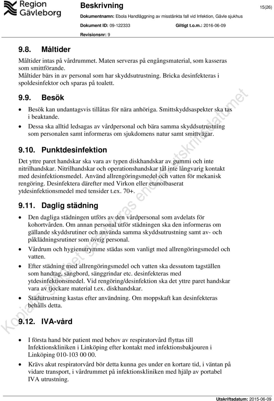 Dessa ska alltid ledsagas av vårdpersonal och bära samma skyddsutrustning som personalen samt informeras om sjukdomens natur samt smittvägar. 9.10.