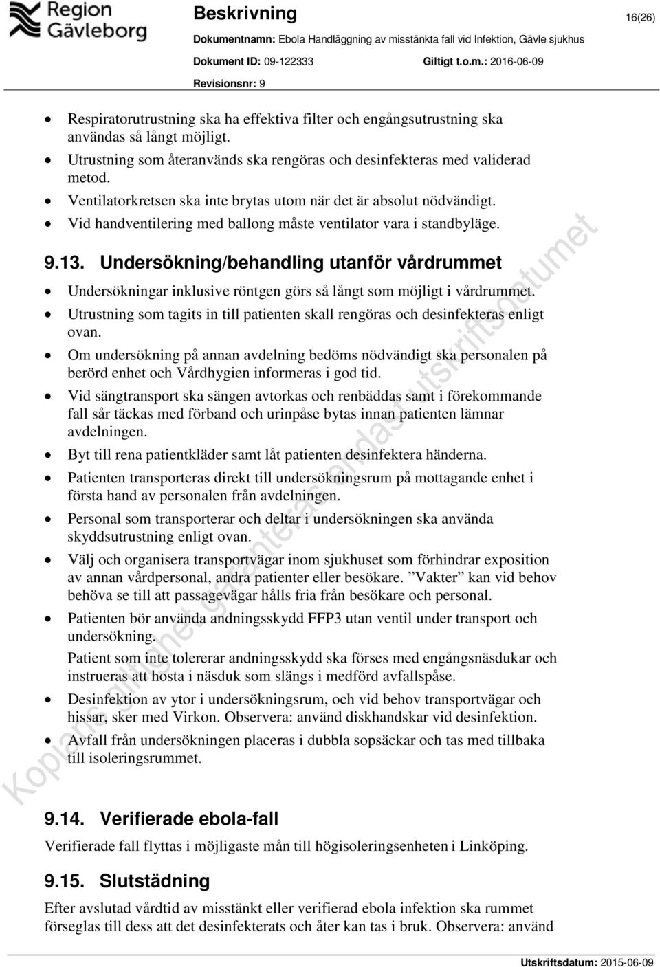 Undersökning/behandling utanför vårdrummet Undersökningar inklusive röntgen görs så långt som möjligt i vårdrummet.