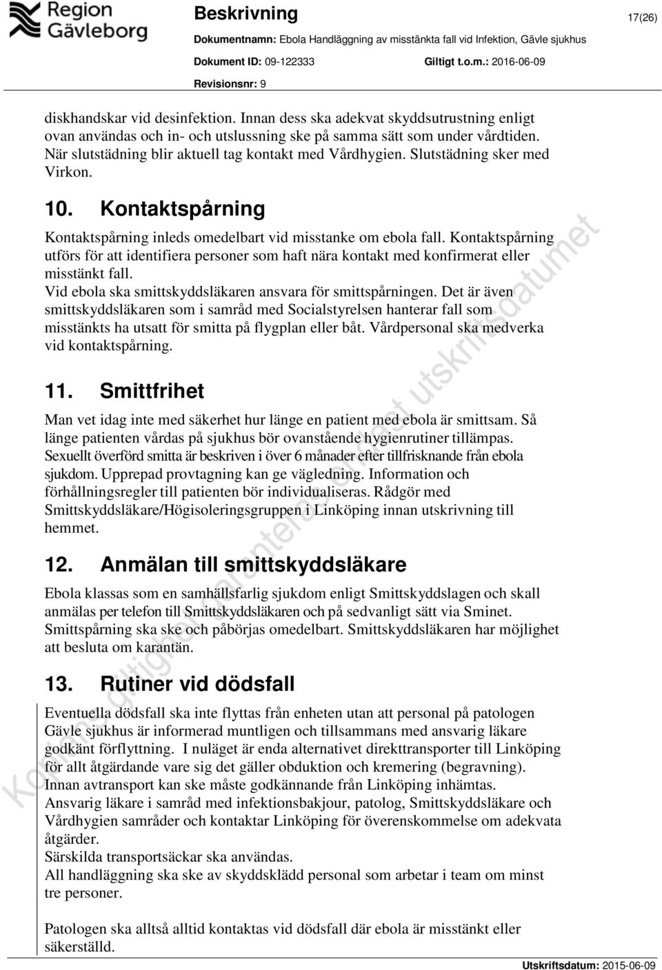 Kontaktspårning utförs för att identifiera personer som haft nära kontakt med konfirmerat eller misstänkt fall. Vid ebola ska smittskyddsläkaren ansvara för smittspårningen.