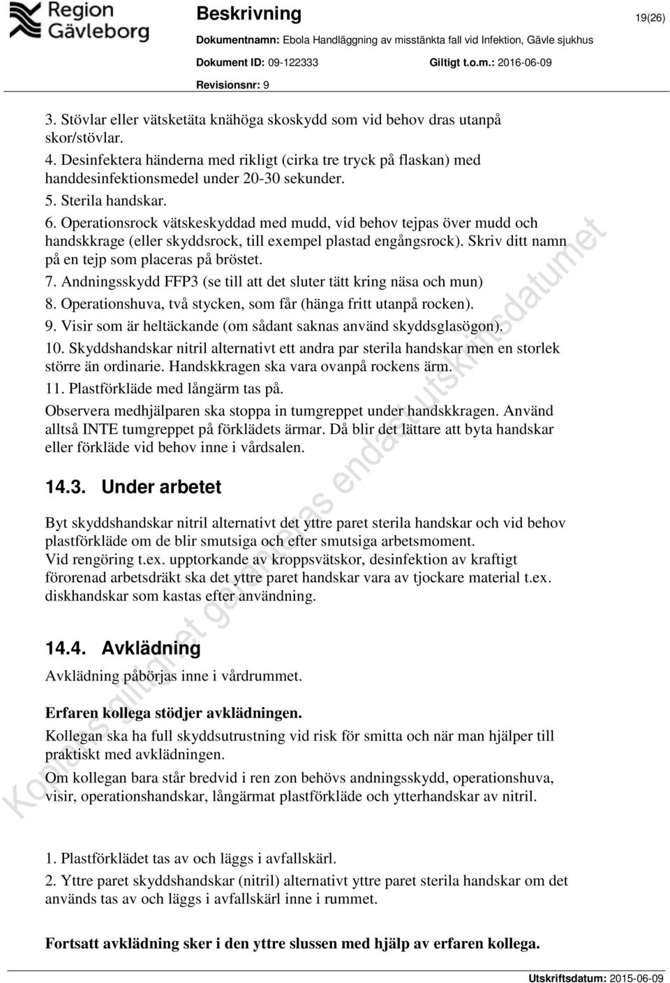 Operationsrock vätskeskyddad med mudd, vid behov tejpas över mudd och handskkrage (eller skyddsrock, till exempel plastad engångsrock). Skriv ditt namn på en tejp som placeras på bröstet. 7.