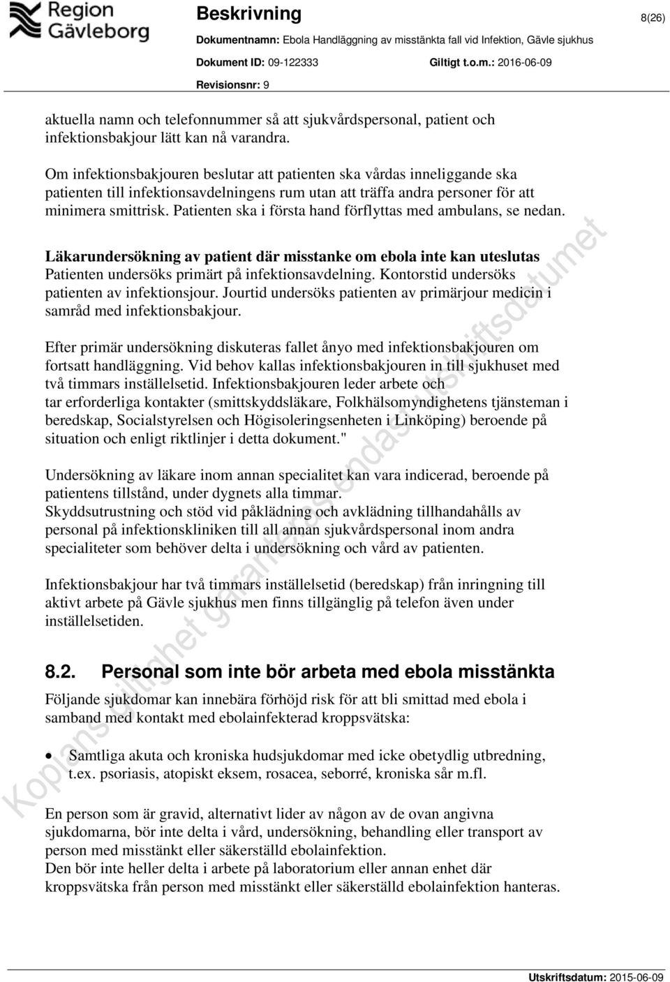 Patienten ska i första hand förflyttas med ambulans, se nedan. Läkarundersökning av patient där misstanke om ebola inte kan uteslutas Patienten undersöks primärt på infektionsavdelning.