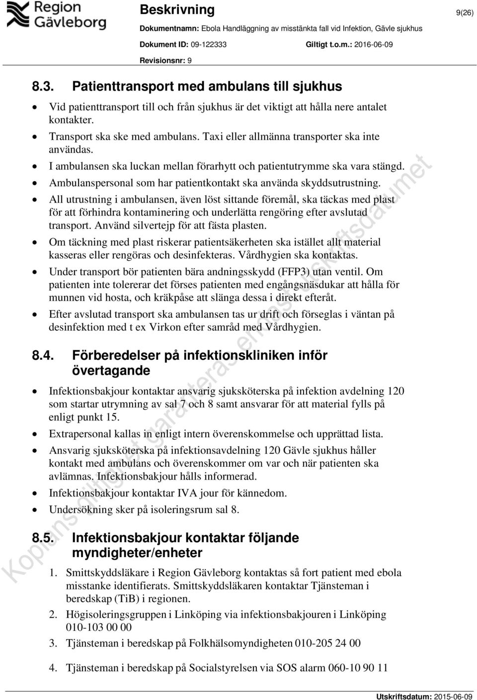 All utrustning i ambulansen, även löst sittande föremål, ska täckas med plast för att förhindra kontaminering och underlätta rengöring efter avslutad transport.