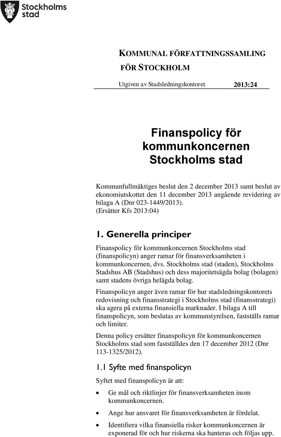 Generella principer Finanspolicy för kommunkoncernen Stockholms stad (finanspolicyn) anger ramar för finansverksamheten i kommunkoncernen, dvs.