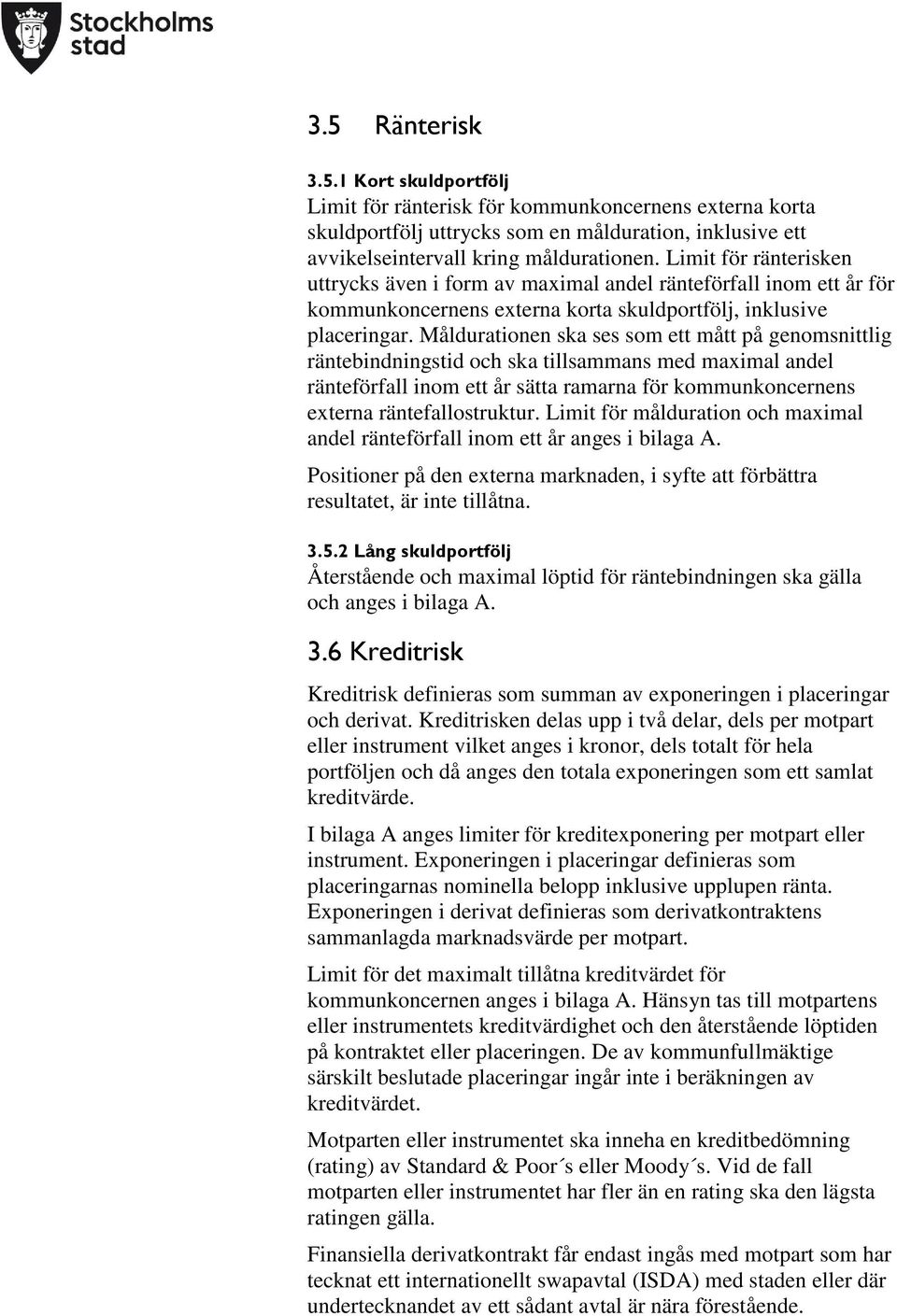 Måldurationen ska ses som ett mått på genomsnittlig räntebindningstid och ska tillsammans med maximal andel ränteförfall inom ett år sätta ramarna för kommunkoncernens externa räntefallostruktur.