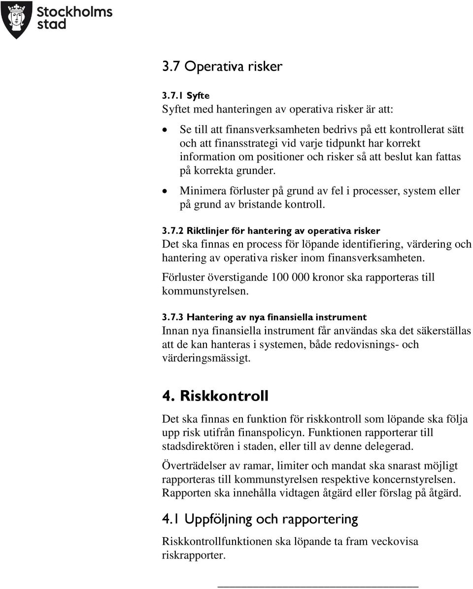 2 Riktlinjer för hantering av operativa risker Det ska finnas en process för löpande identifiering, värdering och hantering av operativa risker inom finansverksamheten.