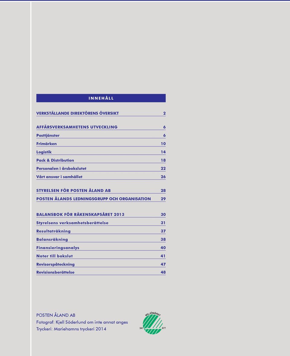 BALANSBOK FÖR RÄKENSKAPSÅRET 2013 30 Styrelsens verksamhetsberättelse 31 Resultaträkning 37 Balansräkning 38 Finansieringsanalys 40 Noter till