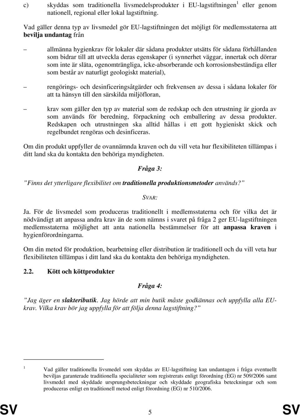 som bidrar till att utveckla deras egenskaper (i synnerhet väggar, innertak och dörrar som inte är släta, ogenomträngliga, icke-absorberande och korrosionsbeständiga eller som består av naturligt