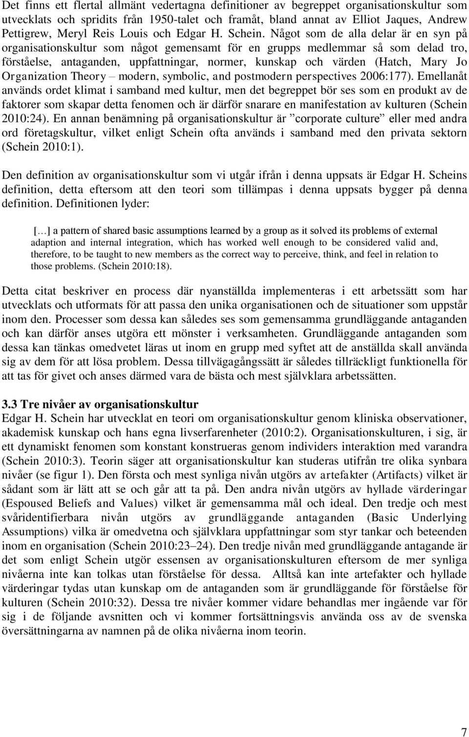 Något som de alla delar är en syn på organisationskultur som något gemensamt för en grupps medlemmar så som delad tro, förståelse, antaganden, uppfattningar, normer, kunskap och värden (Hatch, Mary