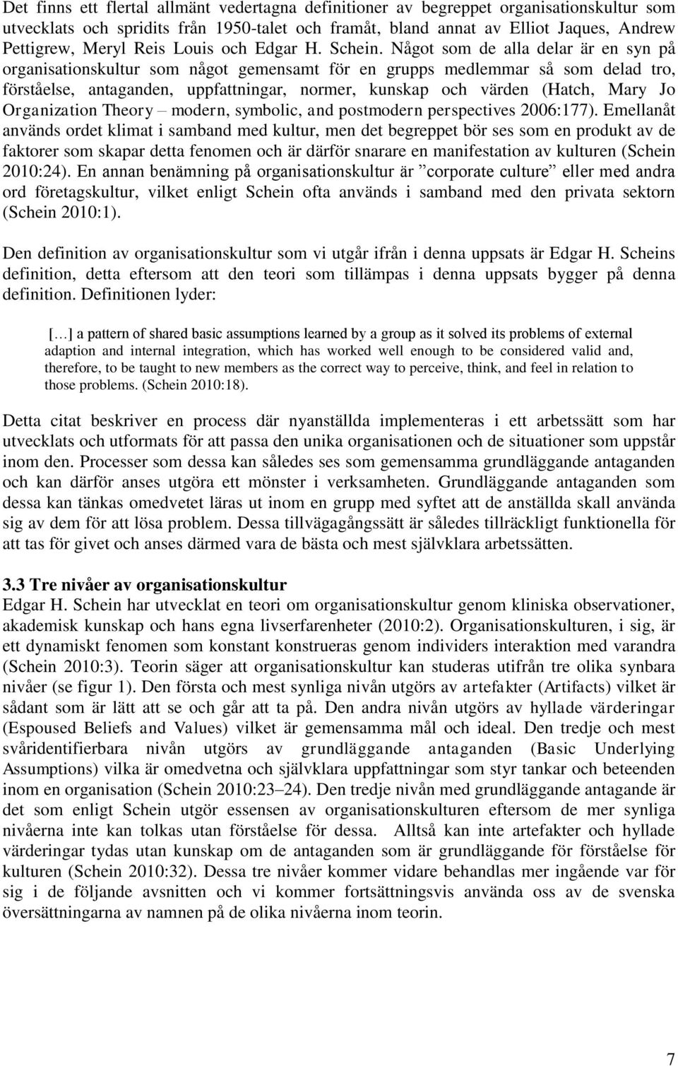 Något som de alla delar är en syn på organisationskultur som något gemensamt för en grupps medlemmar så som delad tro, förståelse, antaganden, uppfattningar, normer, kunskap och värden (Hatch, Mary