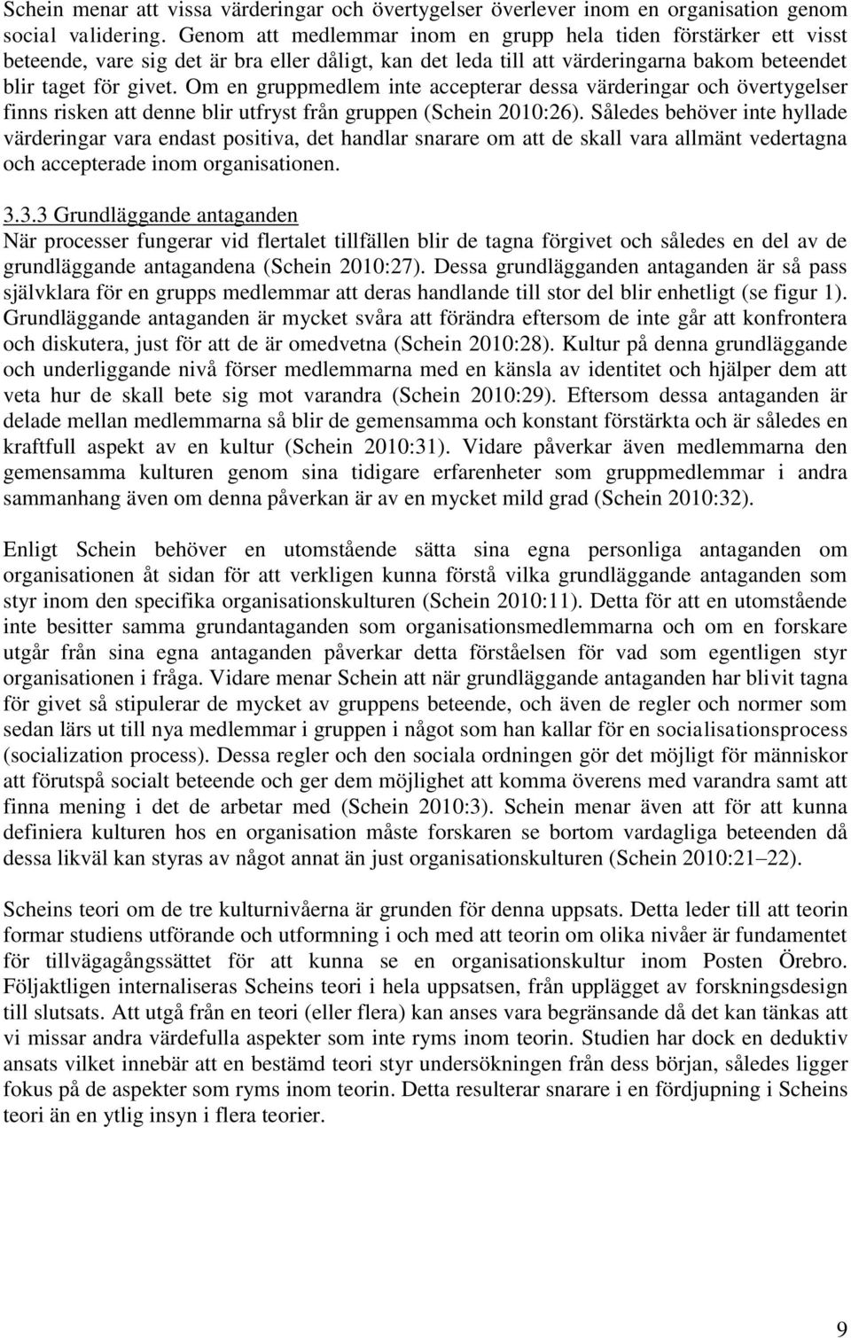 Om en gruppmedlem inte accepterar dessa värderingar och övertygelser finns risken att denne blir utfryst från gruppen (Schein 2010:26).