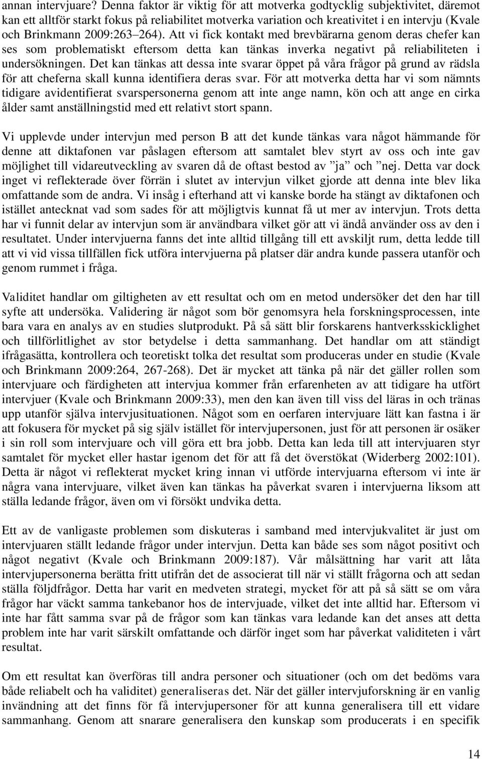 264). Att vi fick kontakt med brevbärarna genom deras chefer kan ses som problematiskt eftersom detta kan tänkas inverka negativt på reliabiliteten i undersökningen.