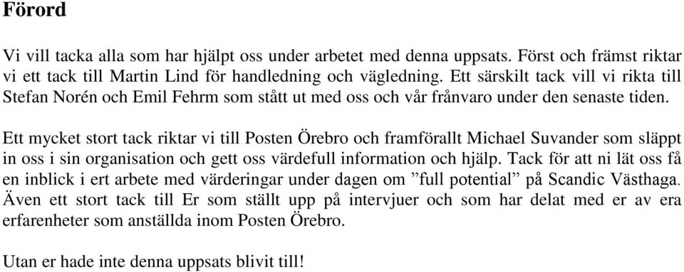 Ett mycket stort tack riktar vi till Posten Örebro och framförallt Michael Suvander som släppt in oss i sin organisation och gett oss värdefull information och hjälp.