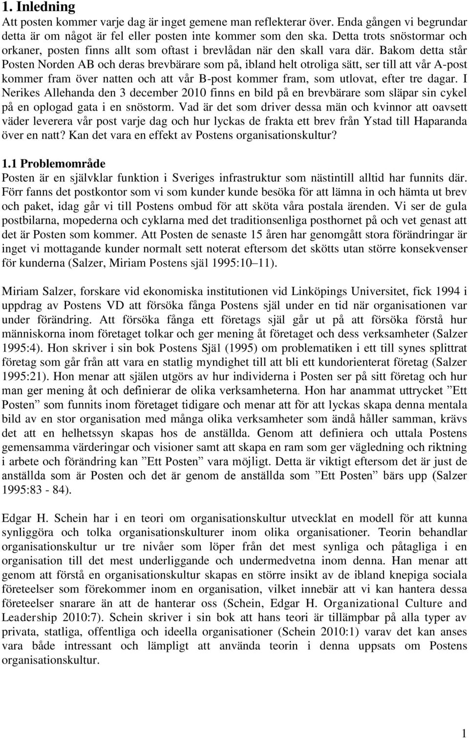 Bakom detta står Posten Norden AB och deras brevbärare som på, ibland helt otroliga sätt, ser till att vår A-post kommer fram över natten och att vår B-post kommer fram, som utlovat, efter tre dagar.