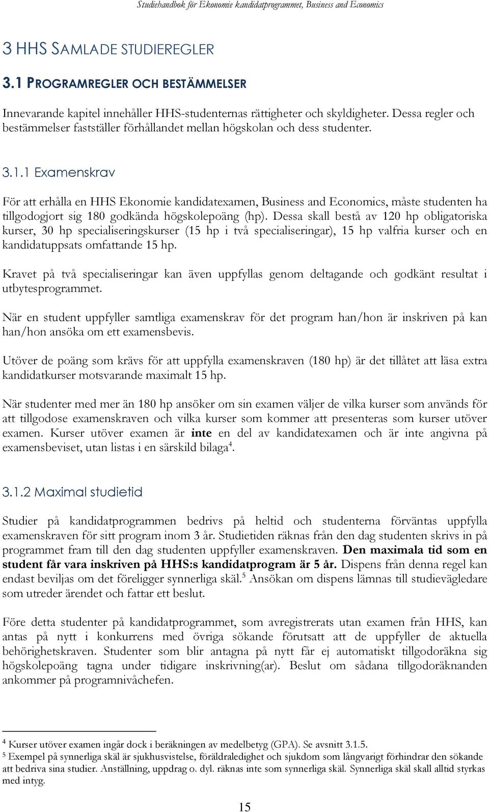 1 Examenskrav För att erhålla en HHS Ekonomie kandidatexamen, Business and Economics, måste studenten ha tillgodogjort sig 180 godkända högskolepoäng (hp).