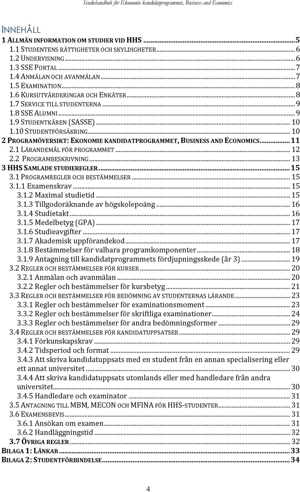 .. 10 2 PROGRAMÖVERSIKT: EKONOMIE KANDIDATPROGRAMMET, BUSINESS AND ECONOMICS... 11 2.1 LÄRANDEMÅL FÖR PROGRAMMET... 12 2.2 PROGRAMBESKRIVNING... 13 3 HHS SAMLADE STUDIEREGLER... 15 3.