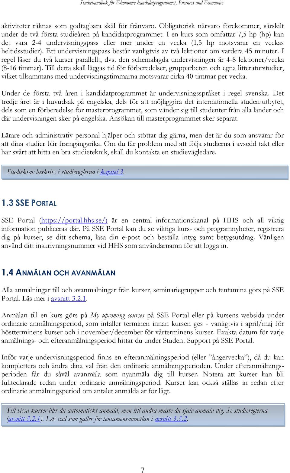 Ett undervisningspass består vanligtvis av två lektioner om vardera 45 minuter. I regel läser du två kurser parallellt, dvs. den schemalagda undervisningen är 4-8 lektioner/vecka (8-16 timmar).