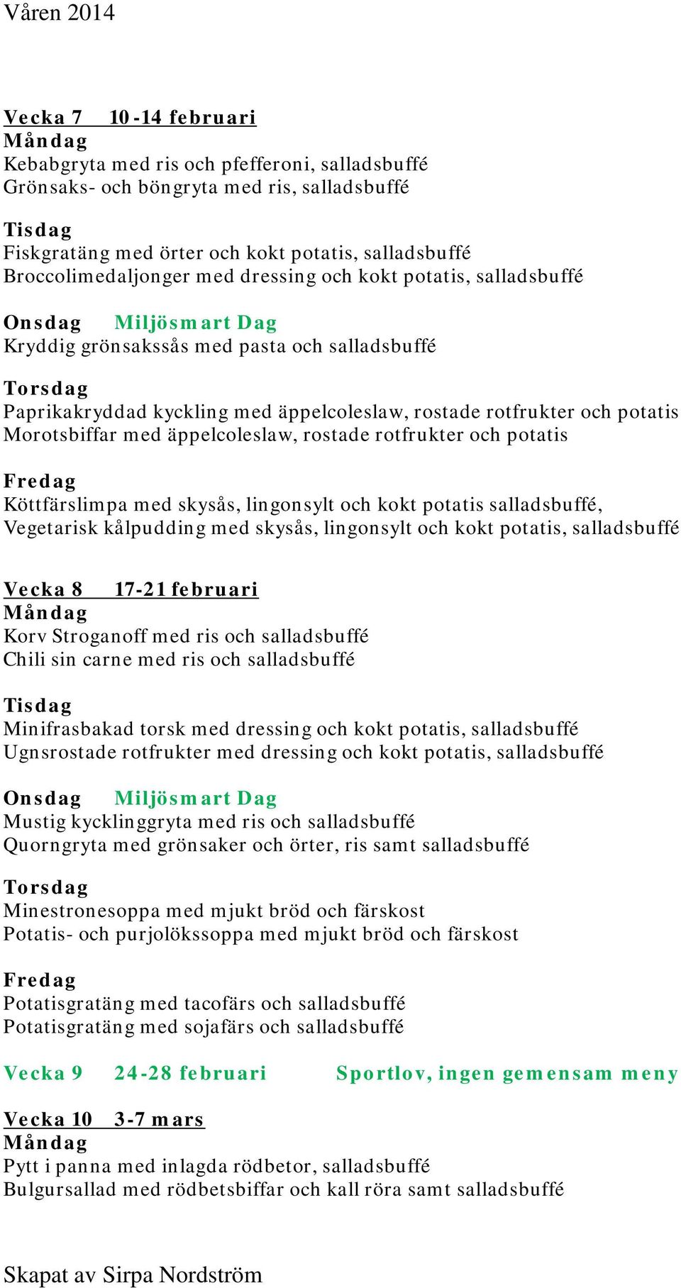 rostade rotfrukter och potatis Köttfärslimpa med skysås, lingonsylt och kokt potatis salladsbuffé, Vegetarisk kålpudding med skysås, lingonsylt och kokt potatis, salladsbuffé Vecka 8 17-21 februari