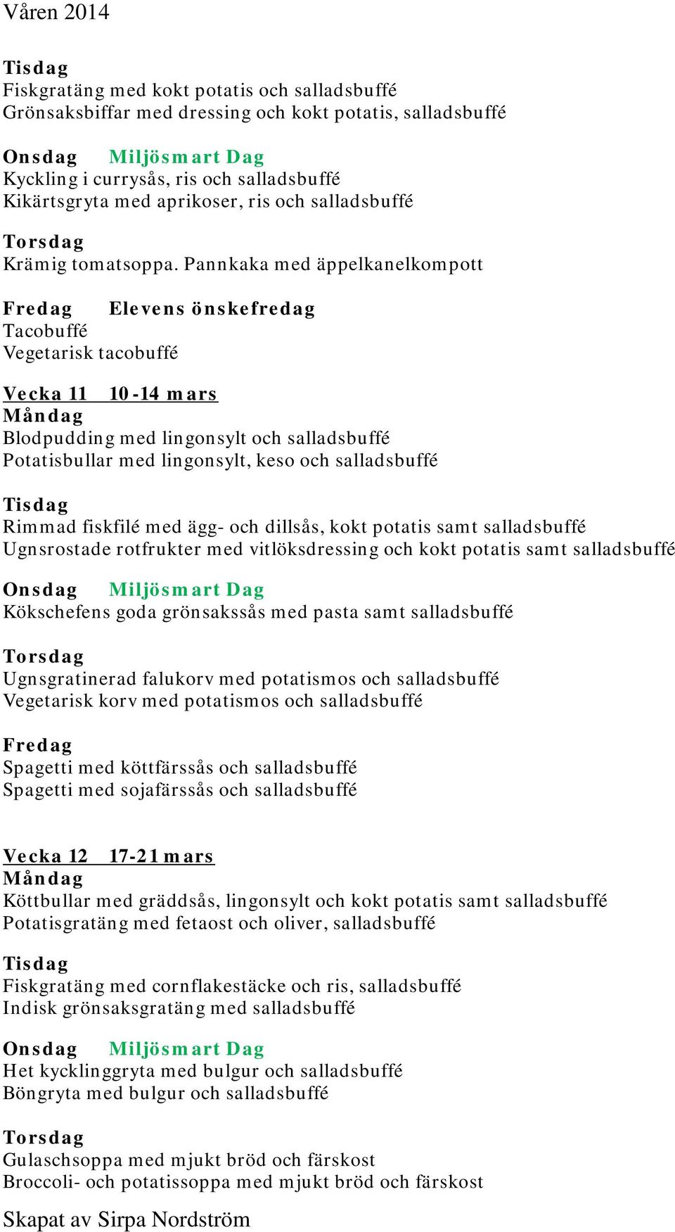 Pannkaka med äppelkanelkompott Elevens önskefredag Tacobuffé Vegetarisk tacobuffé Vecka 11 10-14 mars Potatisbullar med lingonsylt, keso och salladsbuffé Rimmad fiskfilé med ägg- och dillsås, kokt