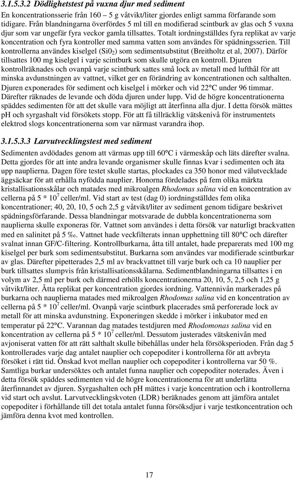 Totalt iordningställdes fyra replikat av varje koncentration och fyra kontroller med samma vatten som användes för spädningsserien.