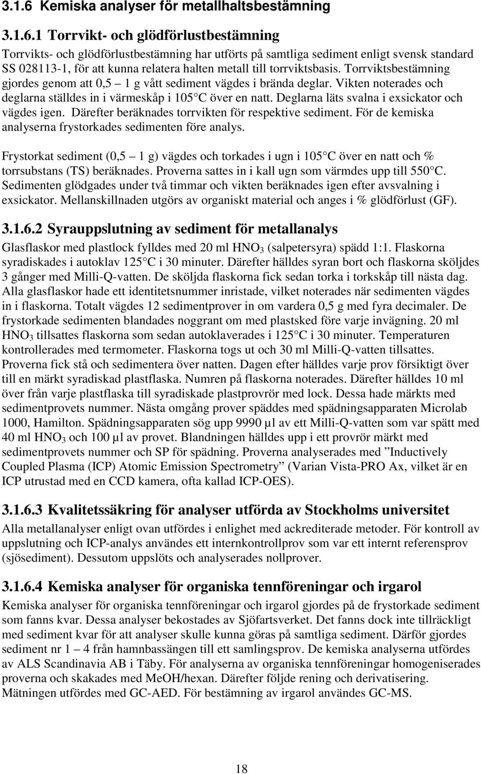 1 Torrvikt- och glödförlustbestämning Torrvikts- och glödförlustbestämning har utförts på samtliga sediment enligt svensk standard SS 028113-1, för att kunna relatera halten metall till