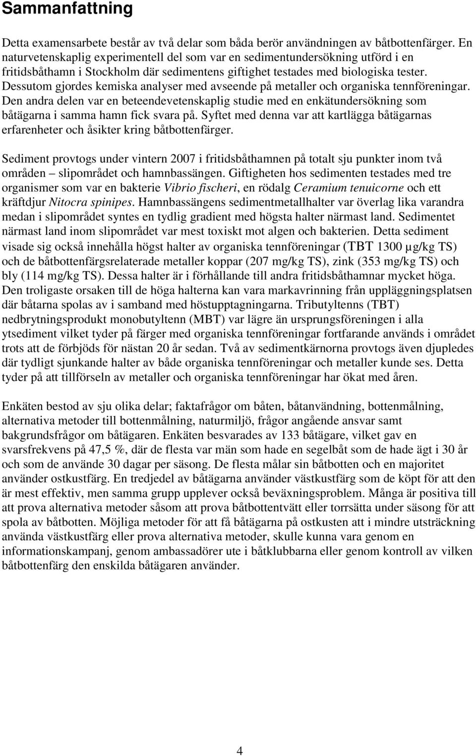 Dessutom gjordes kemiska analyser med avseende på metaller och organiska tennföreningar.