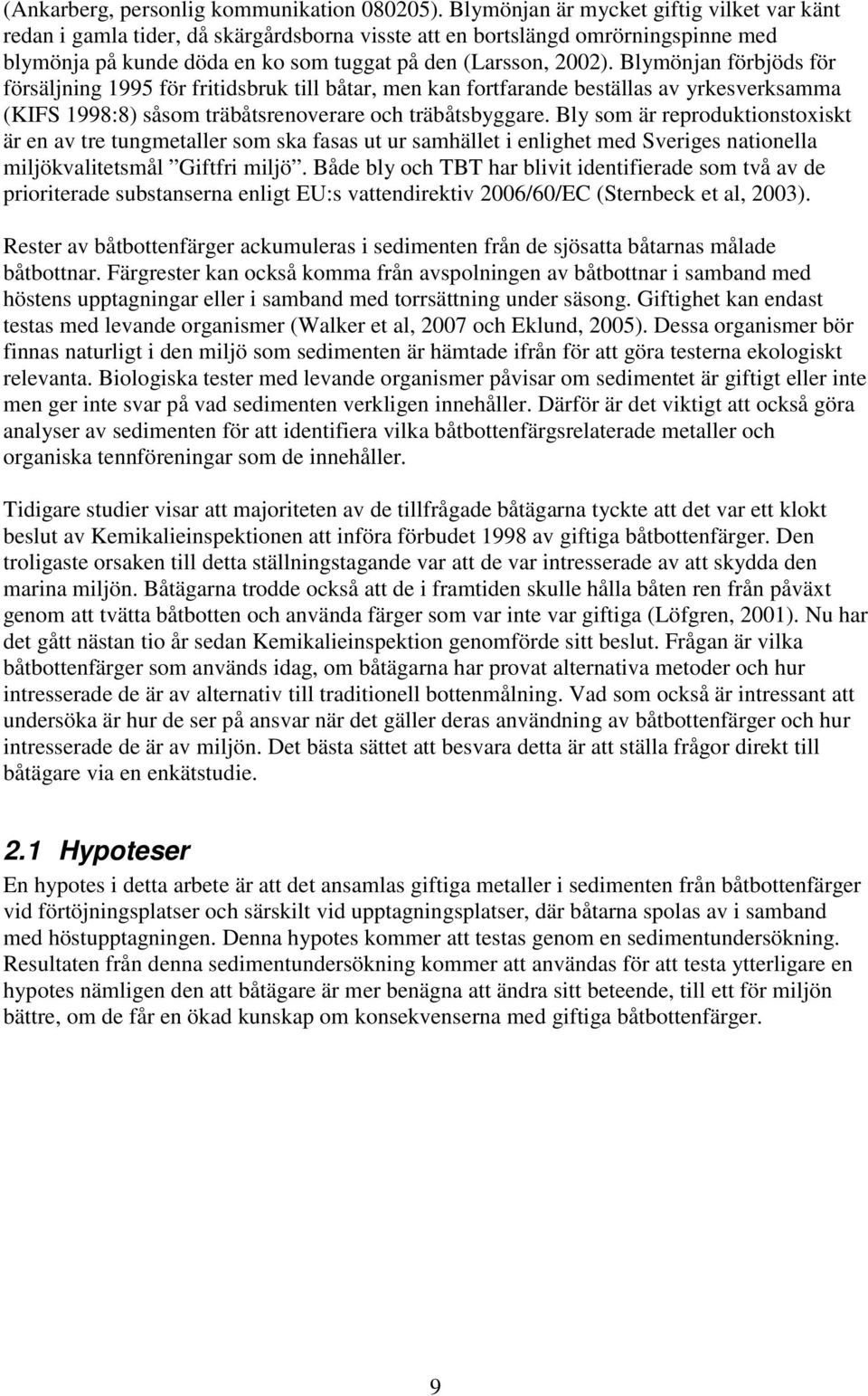 Blymönjan förbjöds för försäljning 1995 för fritidsbruk till båtar, men kan fortfarande beställas av yrkesverksamma (KIFS 1998:8) såsom träbåtsrenoverare och träbåtsbyggare.