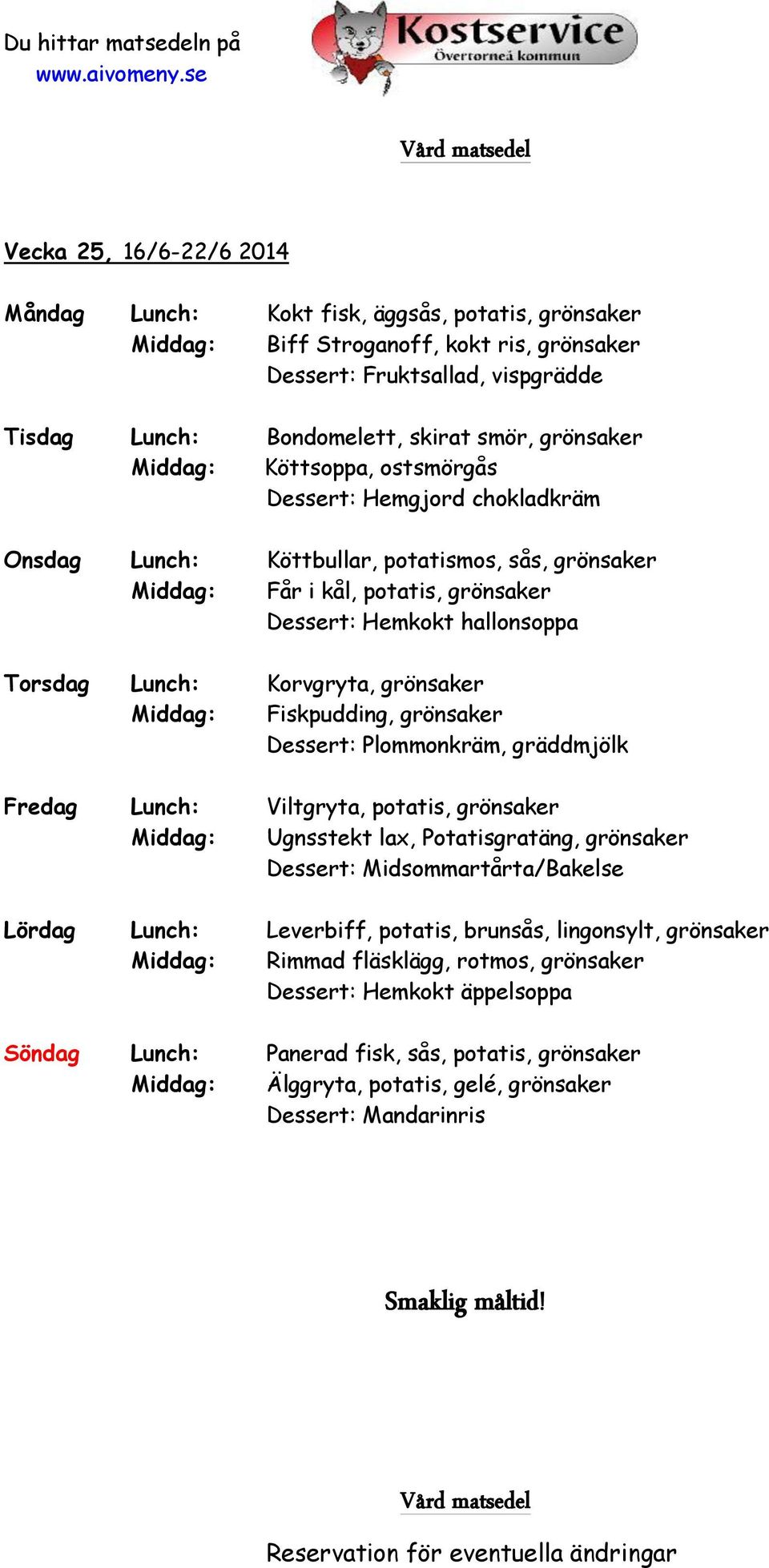 Lunch: Korvgryta, grönsaker Middag: Fiskpudding, grönsaker Dessert: Plommonkräm, gräddmjölk Fredag Lunch: Viltgryta, potatis, grönsaker Middag: Ugnsstekt lax, Potatisgratäng, grönsaker Dessert: