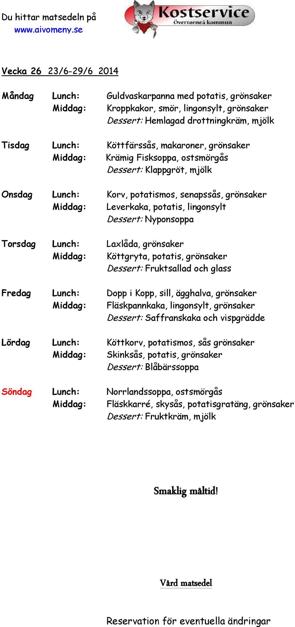 Torsdag Lunch: Laxlåda, grönsaker Middag: Köttgryta, potatis, grönsaker Dessert: Fruktsallad och glass Fredag Lunch: Dopp i Kopp, sill, ägghalva, grönsaker Middag: Fläskpannkaka, lingonsylt,