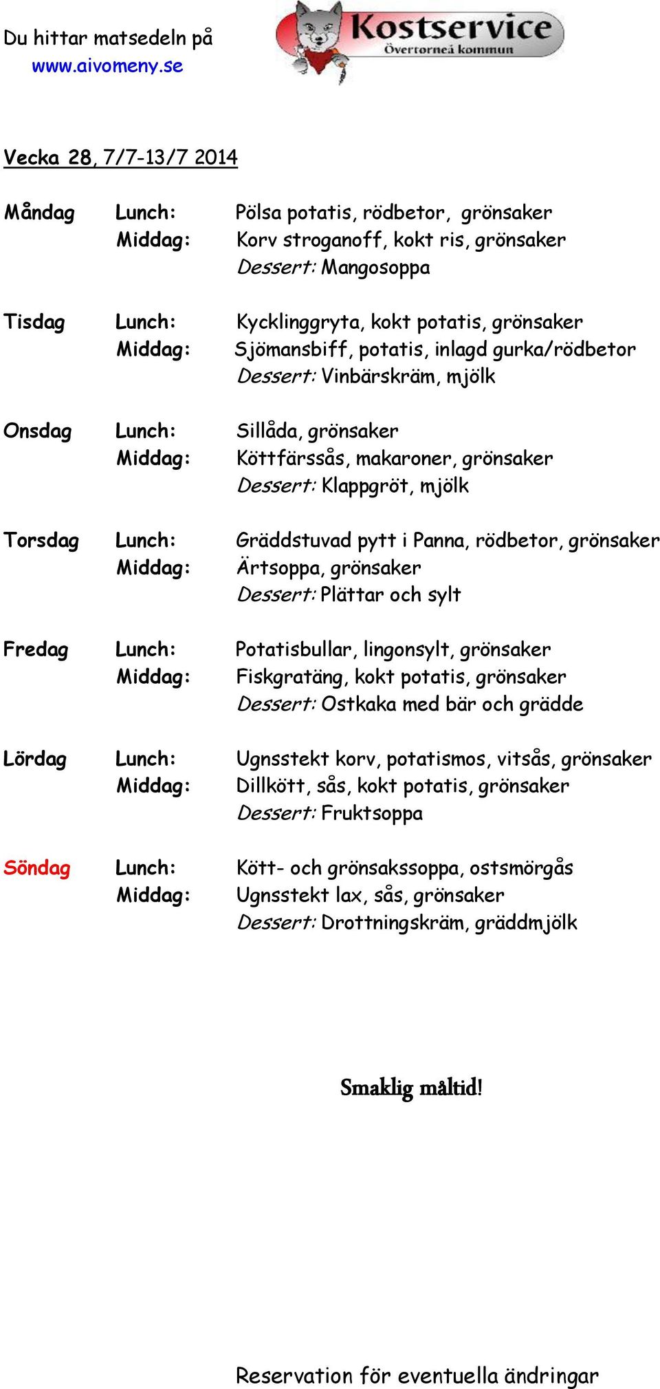 pytt i Panna, rödbetor, grönsaker Middag: Ärtsoppa, grönsaker Dessert: Plättar och sylt Fredag Lunch: Potatisbullar, lingonsylt, grönsaker Middag: Fiskgratäng, kokt potatis, grönsaker Dessert:
