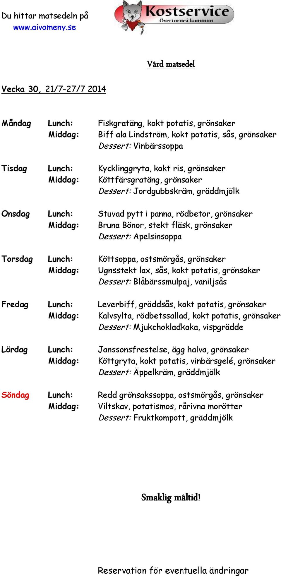 Apelsinsoppa Torsdag Lunch: Köttsoppa, ostsmörgås, grönsaker Middag: Ugnsstekt lax, sås, kokt potatis, grönsaker Dessert: Blåbärssmulpaj, vaniljsås Fredag Lunch: Leverbiff, gräddsås, kokt potatis,