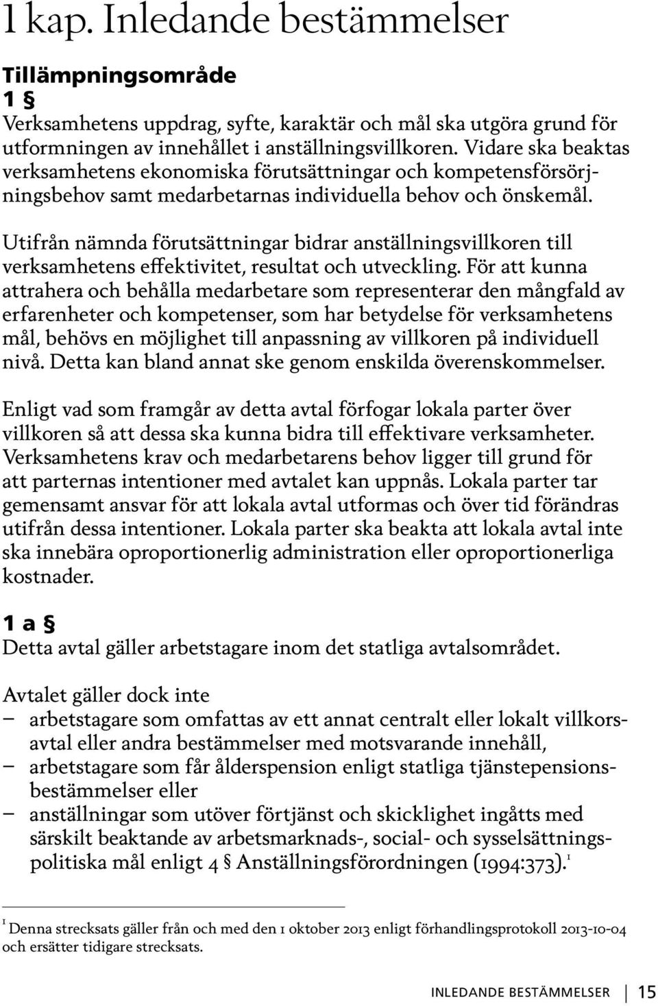 Utifrån nämnda förutsättningar bidrar anställningsvillkoren till verksamhetens effektivitet, resultat och utveckling.