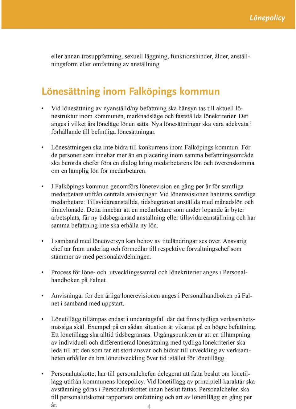 Det anges i vilket års löneläge lönen sätts. Nya lönesättningar ska vara adekvata i förhållande till befintliga lönesättningar. Lönesättningen ska inte bidra till konkurrens inom Falköpings kommun.