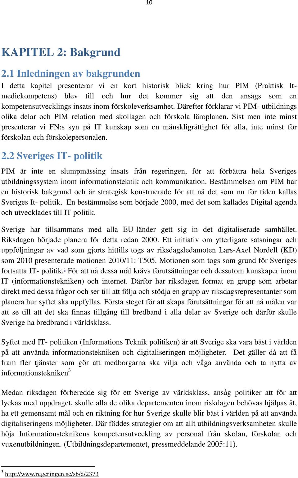 kompetensutvecklings insats inom förskoleverksamhet. Därefter förklarar vi PIM- utbildnings olika delar och PIM relation med skollagen och förskola läroplanen.