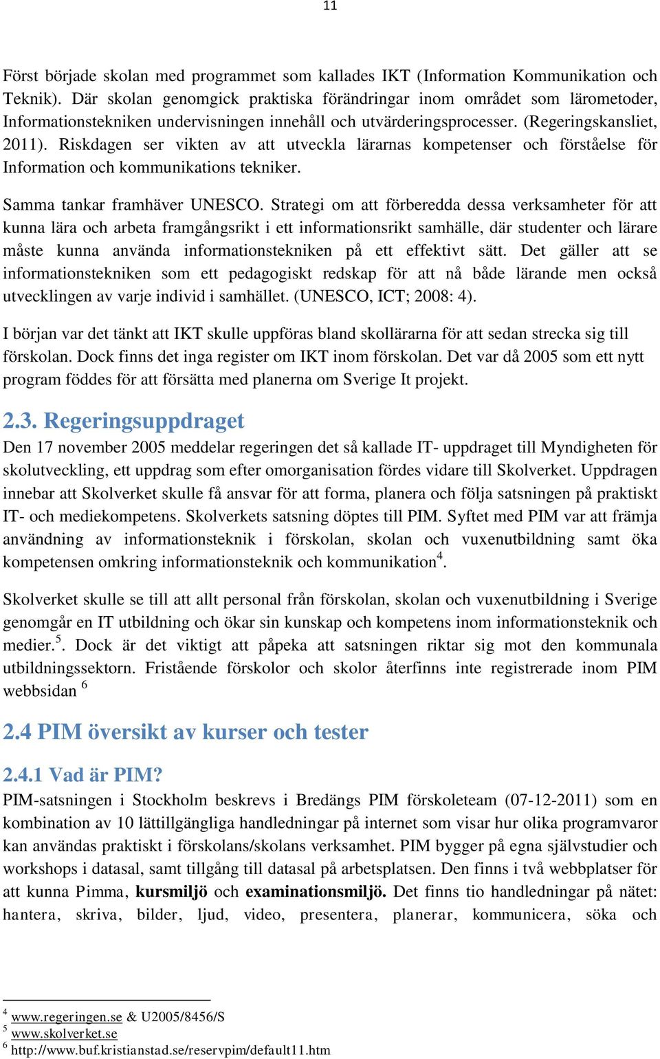 Riskdagen ser vikten av att utveckla lärarnas kompetenser och förståelse för Information och kommunikations tekniker. Samma tankar framhäver UNESCO.