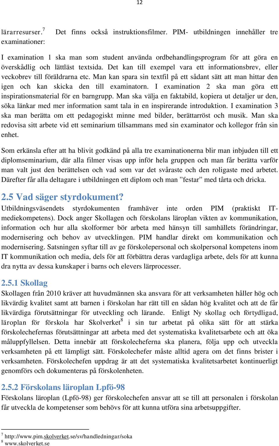 Det kan till exempel vara ett informationsbrev, eller veckobrev till föräldrarna etc. Man kan spara sin textfil på ett sådant sätt att man hittar den igen och kan skicka den till examinatorn.