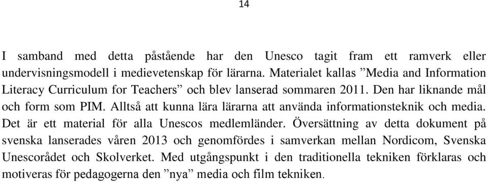 Alltså att kunna lära lärarna att använda informationsteknik och media. Det är ett material för alla Unescos medlemländer.